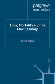 Love, Mortality and the Moving Image E. Wilson