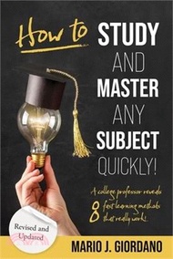 3090.How to Study and Master Any Subject Quickly!: A College Professor Reveals 8 Fast Learning Methods That Really Work!
