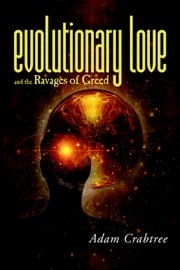 Evolutionary Love and the Ravages of Greed Adam Crabtree