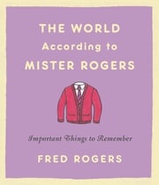 The World According to Mister Rogers Fred Rogers