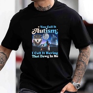 Autism Awareness T-Shirt You Call It Autism I Call It Having That Dawg In Me Funny Graphic Tee For M