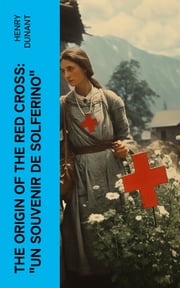 The Origin of the Red Cross: "Un souvenir de Solferino" Henry Dunant