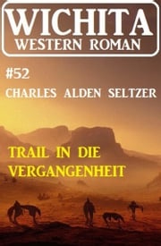 Der Trail in die Vergangenheit: Wichita Western Roman 52 Charles Alden Seltzer