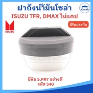 ฝาถังน้ำมันโซล่า ฝาถังน้ำมัน ISUZU TFR  D-MAX ไม่แคป (ยี่ห้อ S.PRY รหัส S40) ราคาต่อ 1 อัน