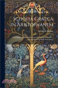 4591.Scholia Graeca in Aristophanem: Cum Prolegomenis Grammaticorum, Varietate Lectionis ... Annotatione Criticorum, Item Selecta