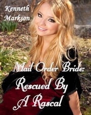 Mail Order Bride: Rescued By A Rascal: A Historical Mail Order Bride Western Victorian Romance (Rescued Mail Order Brides Book 3) KENNETH MARKSON