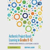 Authentic Project-Based Learning in Grades 9-12: Standards-Based Strategies and Scaffolding for Success