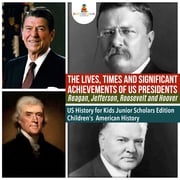 The Lives, Times and Significant Achievements of US Presidents Reagan, Jefferson, Roosevelt and Hoover | US History for Kids Junior Scholars Edition | Children's American History Baby Professor