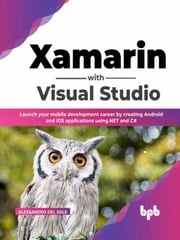 Xamarin with Visual Studio: Launch your mobile development career by creating Android and iOS applications using .NET and C# (English Edition) Alessandro Del Sole