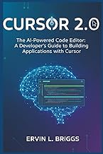 CURSOR 2.0: The AI-Powered Code Editor: A Developer's Guide to Building Applications with Cursor