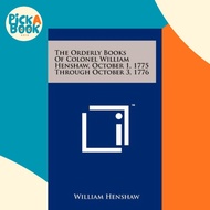 The Orderly Books Of Colonel William Henshaw, October 1, 1775 Through October by William Henshaw (US
