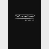 That’’s too much Bacon’’ - said no one ever.: Food Journal - Track your Meals - Eat clean and fit - Breakfast Lunch Diner Snacks - Time Items Serving Ca