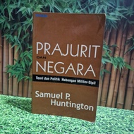 Prajurit Dan Negara Teori dan Politik Hubungan Militer-Sipil Oleh: Samuel P. Huntington