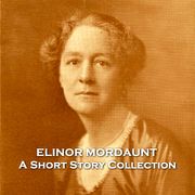 Elinor Mordaunt - A Short Story Collection Elinor Mordaunt