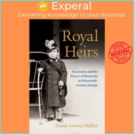 Royal Heirs - Succession and the Future of Monarchy in Nineteenth-Century by Frank Lorenz Muller (UK edition, hardcover)