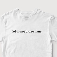 LOL UR NOT BRUNO MARS SHIRT - PRINT ZONE PH