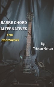 Barre Chord Alternatives: For Beginners Tristan Melton
