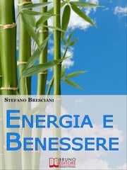 Energia e Benessere. Guida il Tuo Corpo con le Tecniche delle Arti Orientali. (Ebook Italiano - Anteprima Gratis) Stefano Bresciani