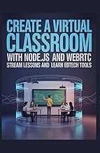 CREATE A VIRTUAL CLASSROOM WITH NODE.JS AND WEBRTC: Stream lessons and learn EdTech tools