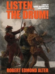 Listen, the Drum!: A Novel of Washington's First Command Robert Edmond Alter