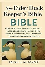 The Eider Duck Keeper’s Bible: A Complete Guide to Housing, Feeding, Breeding and Health Care for Ei