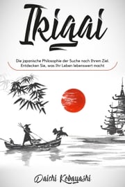 Ikigai: Die japanische Philosophie der Suche nach Ihrem Ziel. Entdecken Sie, was Ihr Leben lebenswert macht Daichi Kobayashi