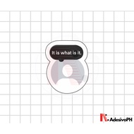 It is what is it (note) Sticker / MATTE / Waterproof / Scratchproof