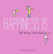 Happiness Is . . . 200 Things I Love About Mom Lisa Swerling