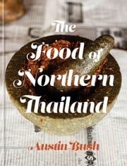 The Food of Northern Thailand Austin Bush