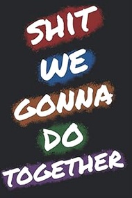 Shit We Gonna Do Together: Funny Bucket List For Couples , Bucket List Journal For Lovers , 120 Page