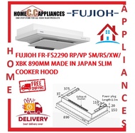 FUJIOH FR-FS2290 RP/VP SM / RS / XW / XBK 890MM MADE IN JAPAN SLIM COOKER HOOD / FREE EXPRESS DELIVERY