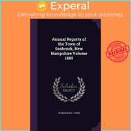 Annual Reports of the Town of Seabrook, New Hampshire Volume 1885 by Seabrook (N H Town) (hardcover)