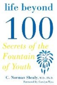 Life Beyond 100 : Secrets of the Fountain of Youth by MD PhD C Norman Shealy (US edition, paperback)