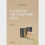 從古典到正典：中國古代儒學意識之形成 作者：台灣大學出版中心