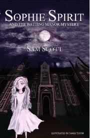 SOPHIE SPIRIT AND THE BATTING MANOR MYSTERY Sam Scott
