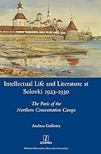 Intellectual Life and Literature at Solovki 1923-1930: The Paris of the Northern Concentration Camps