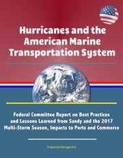 Hurricanes and the American Marine Transportation System: Federal Committee Report on Best Practices and Lessons Learned from Sandy and the 2017 Multi-Storm Season, Impacts to Ports and Commerce Progressive Management