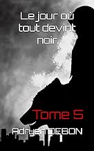 Le jour où tout devint noir: Tome 5 (Le jour ou tout devint noir, Band 5)
