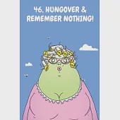 46, Hungover &amp; Remember Nothing!: Funny Women’’s 46th Birthday Cartoon Diary Journal Notebook Gift