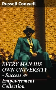 EVERY MAN HIS OWN UNIVERSITY – Success &amp; Empowerment Collection Russell Conwell
