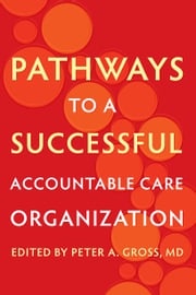 Pathways to a Successful Accountable Care Organization Peter A. Gross