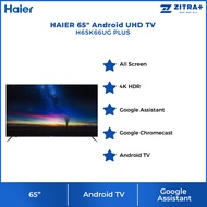 HAIER 43"/50"/55"/65" 4K UHD Android LED TV H43K66UG PLUS/ H50K66UG PLUS/ H55K66UG PLUS/ H65K66UG PLUS | All Screen | FHD Resolution | Bluetooth 5.1 | Google Play store | Google Assistant | Android TV with 2 Year Warranty