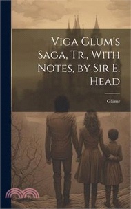Viga Glum's Saga, Tr., With Notes, by Sir E. Head
