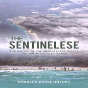 Sentinelese, The: The History of the Uncontacted People on North Sentinel Island Charles River Editors