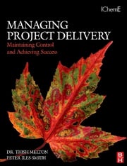 Managing Project Delivery: Maintaining Control and Achieving Success Trish Melton