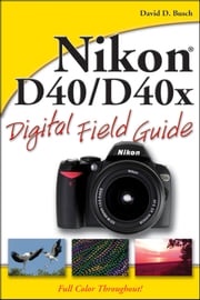 Nikon D40 / D40x Digital Field Guide David D. Busch