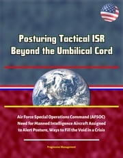 Posturing Tactical ISR Beyond the Umbilical Cord - Air Force Special Operations Command (AFSOC) Need for Manned Intelligence Aircraft Assigned to Alert Posture, Ways to Fill the Void in a Crisis Progressive Management