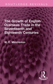 The Growth of English Overseas Trade in the Seventeenth and Eighteenth Centuries W. E. Minchinton