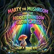 Marty the Mushroom and the Hidden Rainbow Glow Caves: A Magical Puzzle Adventure About Patience, Pat