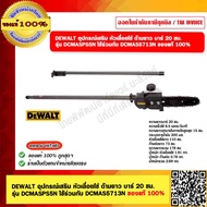 DEWALT อุปกรณ์เสริม หัวเลื่อยโซ่ ด้ามยาว บาร์ 20 ซม. รุ่น DCMASPS5N ใช้ร่วมกับ DCMAS5713N ของแท้ 100